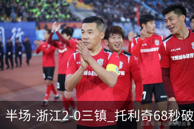 半场-浙江2-0三镇 托利奇68秒破门米特里策无解一条龙